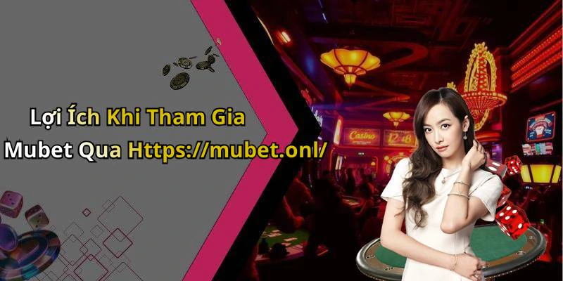 Lợi Ích Khi Tham Gia Mubet Qua Https://mubet.onl/