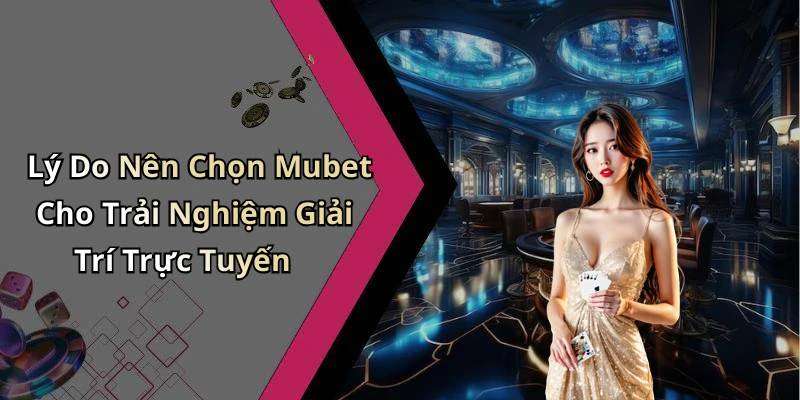 Lý Do Nên Chọn Mubet Cho Trải Nghiệm Giải Trí Trực Tuyến