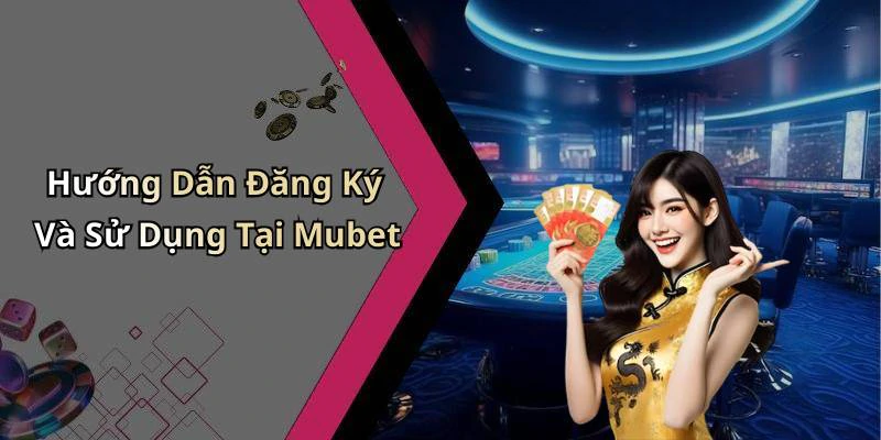 Hướng Dẫn Đăng Ký Và Sử Dụng Tại Mubet