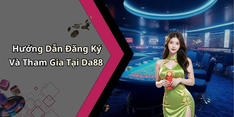 Hướng Dẫn Đăng Ký Và Tham Gia Tại Da88