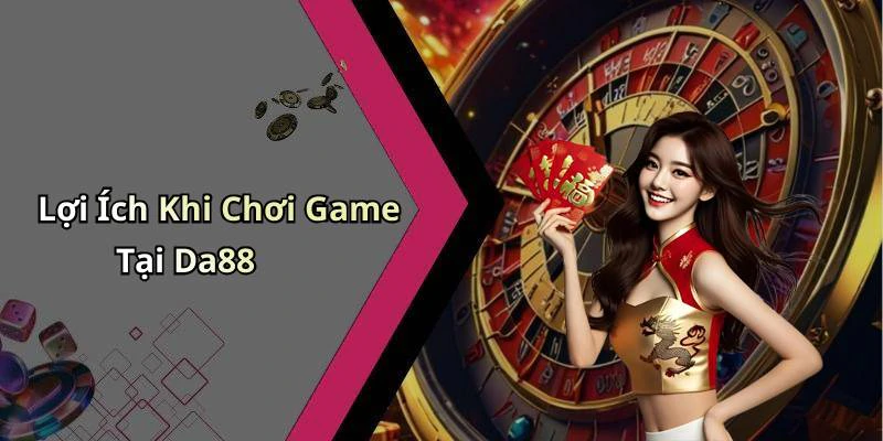 Lợi Ích Khi Chơi Game Tại Da88