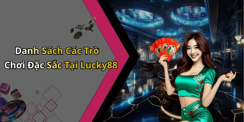 Danh Sách Các Trò Chơi Đặc Sắc Tại Lucky88