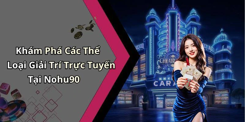 Khám Phá Các Thể Loại Giải Trí Trực Tuyến Tại Nohu90