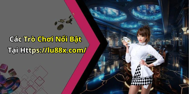Các Trò Chơi Nổi Bật Tại Https://lu88x.com/