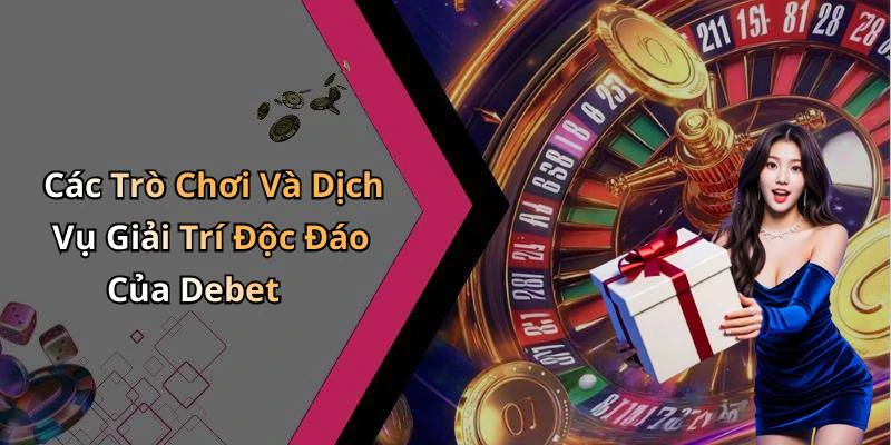 Các Trò Chơi Và Dịch Vụ Giải Trí Độc Đáo Của Debet