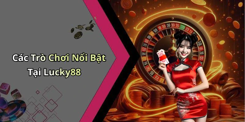 Các Trò Chơi Nổi Bật Tại Lucky88