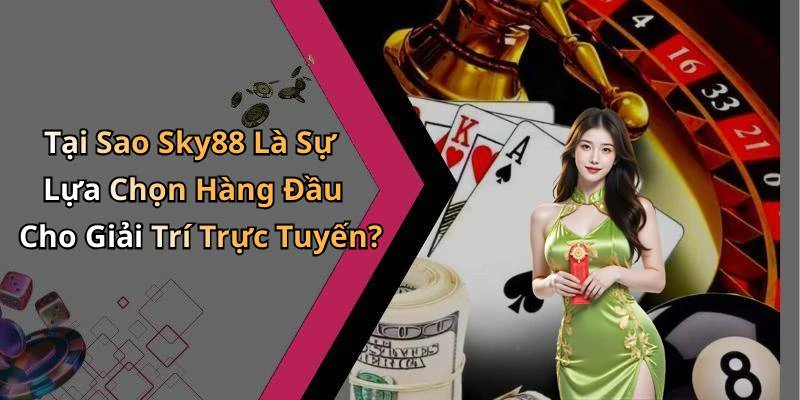 Tại Sao Sky88 Là Sự Lựa Chọn Hàng Đầu Cho Giải Trí Trực Tuyến?