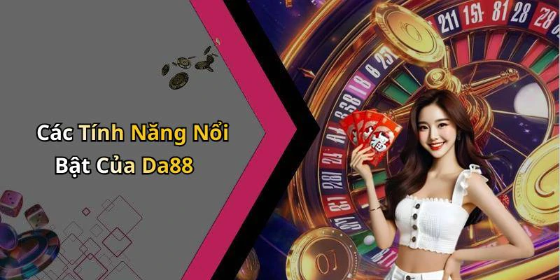 Các Tính Năng Nổi Bật Của Da88