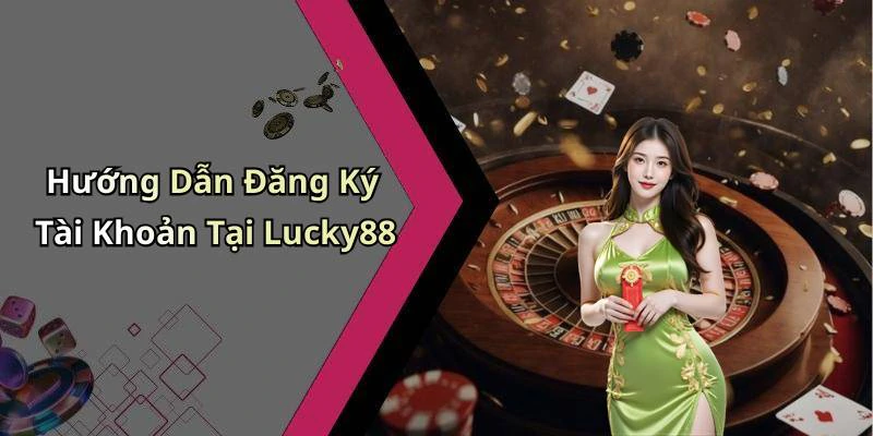 Hướng Dẫn Đăng Ký Tài Khoản Tại Lucky88