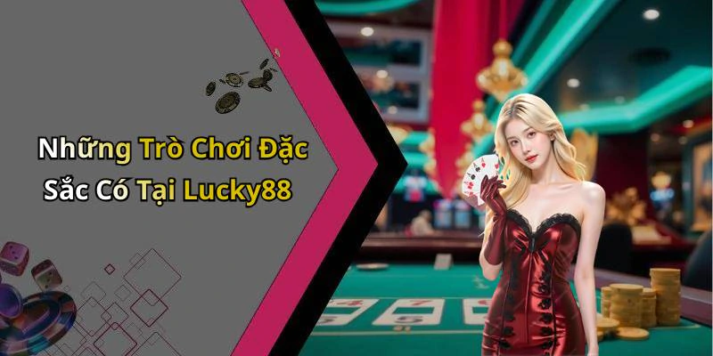 Những Trò Chơi Đặc Sắc Có Tại Lucky88