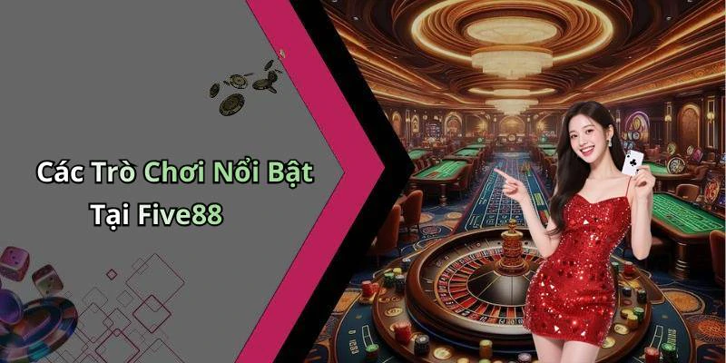 Các Trò Chơi Nổi Bật Tại Five88