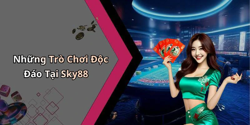 Những Trò Chơi Độc Đáo Tại Sky88