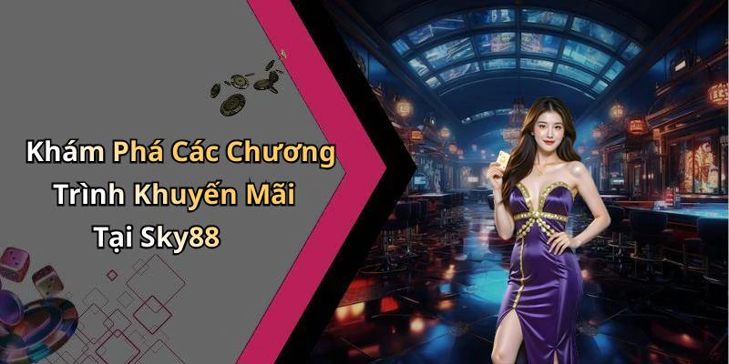 Khám Phá Các Chương Trình Khuyến Mãi Tại Sky88