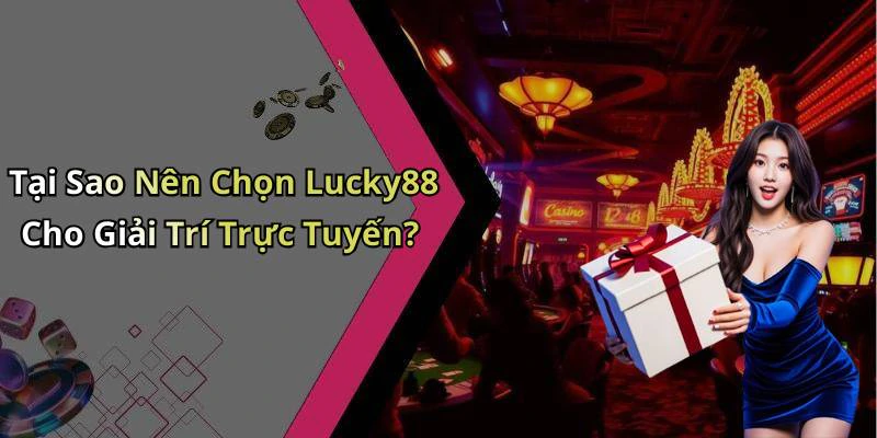 Tại Sao Nên Chọn Lucky88 Cho Giải Trí Trực Tuyến?