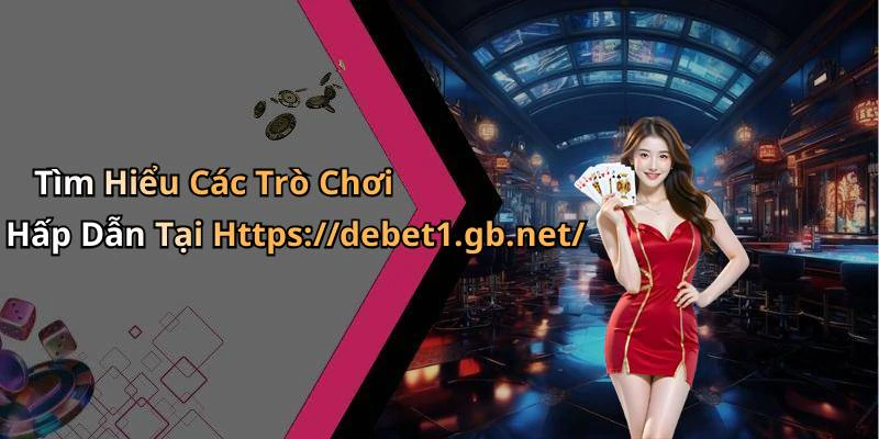 Tìm Hiểu Các Trò Chơi Hấp Dẫn Tại Https://debet1.gb.net/