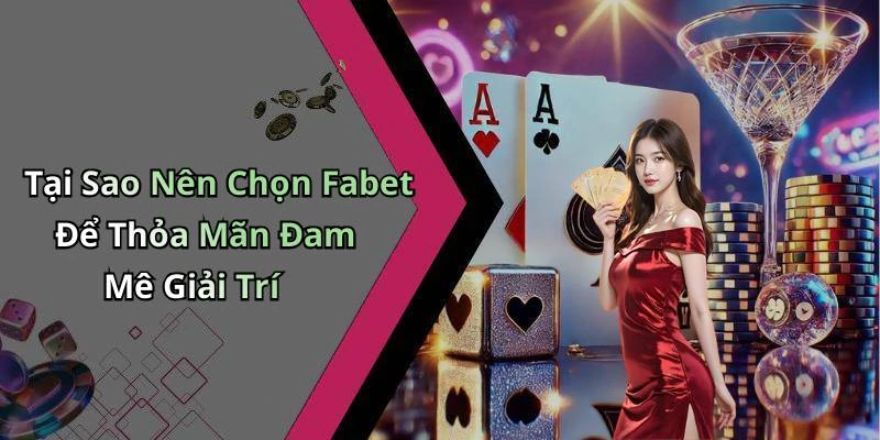 Tại Sao Nên Chọn Fabet Để Thỏa Mãn Đam Mê Giải Trí