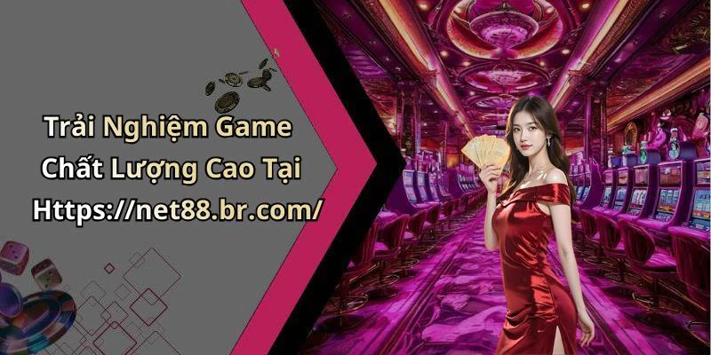 Trải Nghiệm Game Chất Lượng Cao Tại Https://net88.br.com/