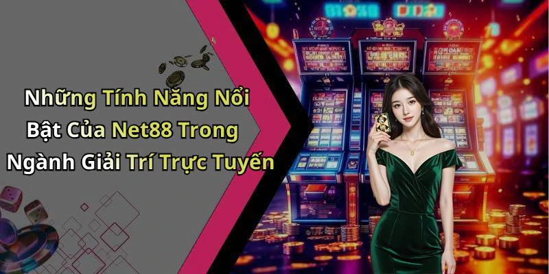 Những Tính Năng Nổi Bật Của Net88 Trong Ngành Giải Trí Trực Tuyến