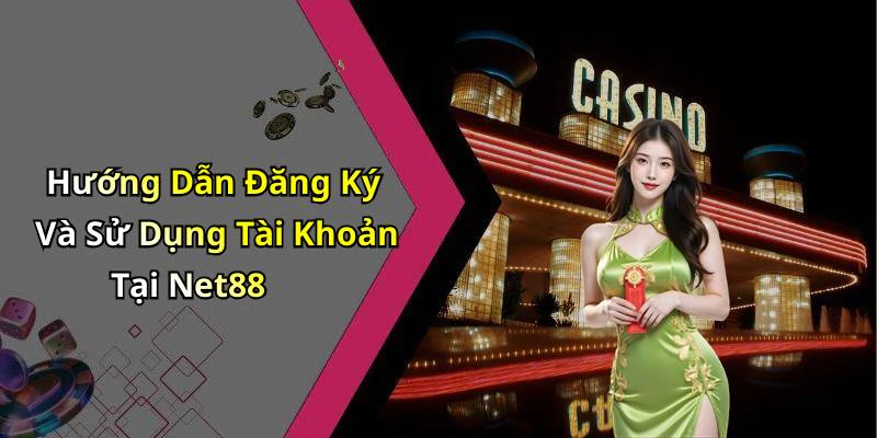 Hướng Dẫn Đăng Ký Và Sử Dụng Tài Khoản Tại Net88