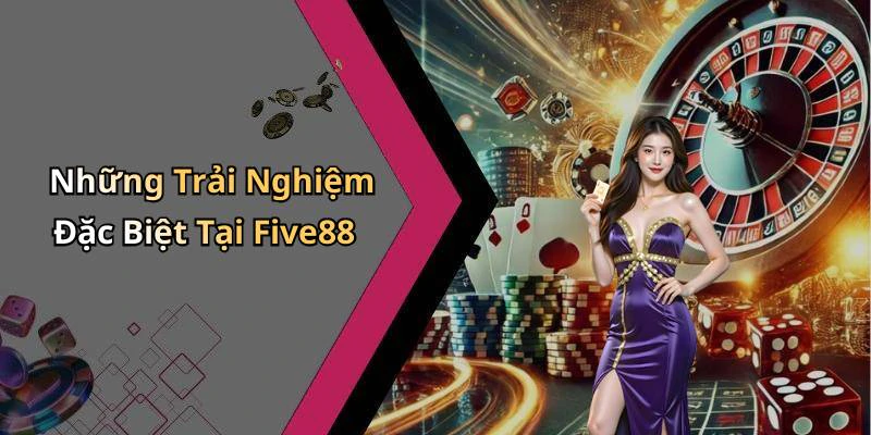 Những Trải Nghiệm Đặc Biệt Tại Five88
