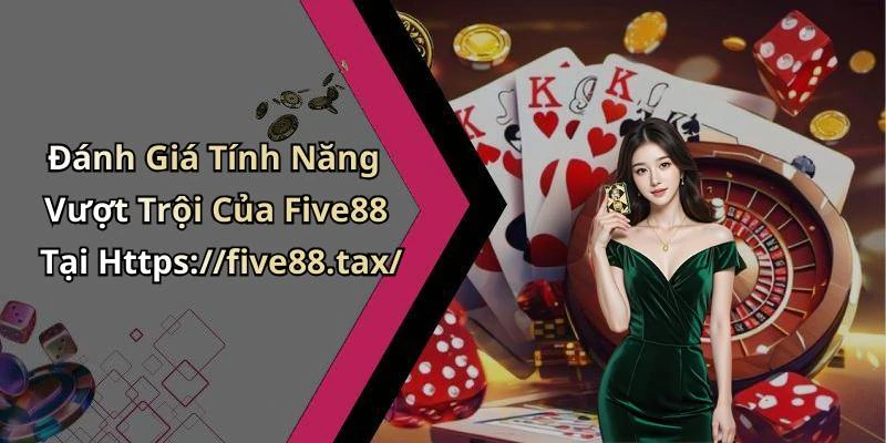 Đánh Giá Tính Năng Vượt Trội Của Five88 Tại Https://five88.tax/