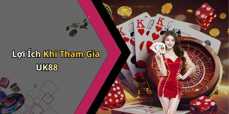 Lợi Ích Khi Tham Gia UK88