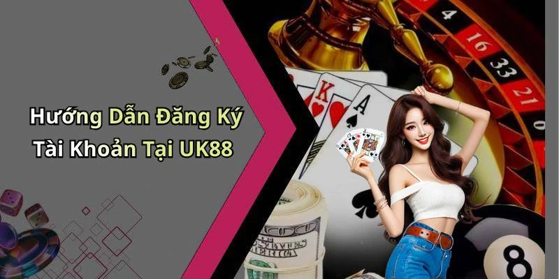 Hướng Dẫn Đăng Ký Tài Khoản Tại UK88