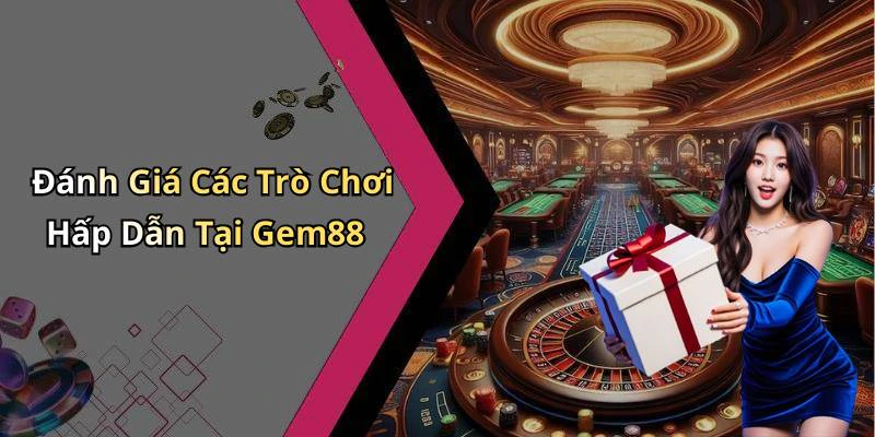 Đánh Giá Các Trò Chơi Hấp Dẫn Tại Gem88