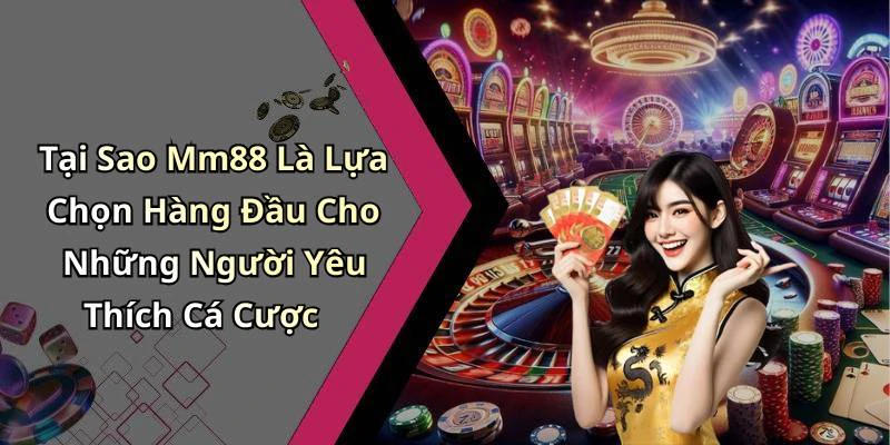 Tại Sao Mm88 Là Lựa Chọn Hàng Đầu Cho Những Người Yêu Thích Cá Cược