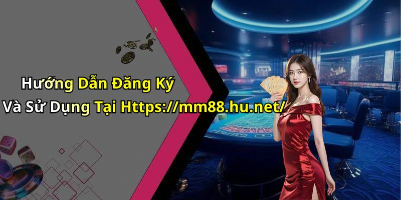 Hướng Dẫn Đăng Ký Và Sử Dụng Tại Https://mm88.hu.net/