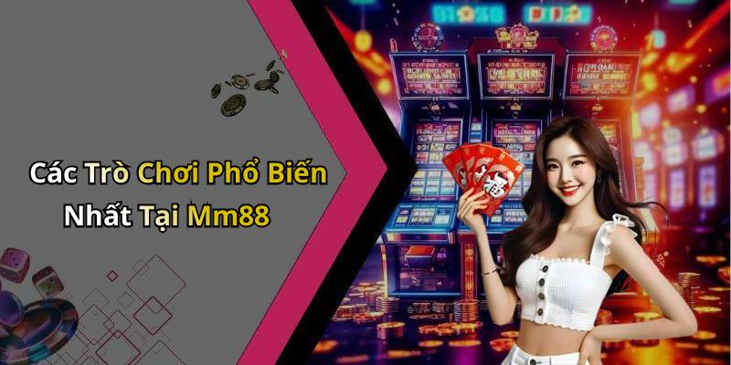Các Trò Chơi Phổ Biến Nhất Tại Mm88