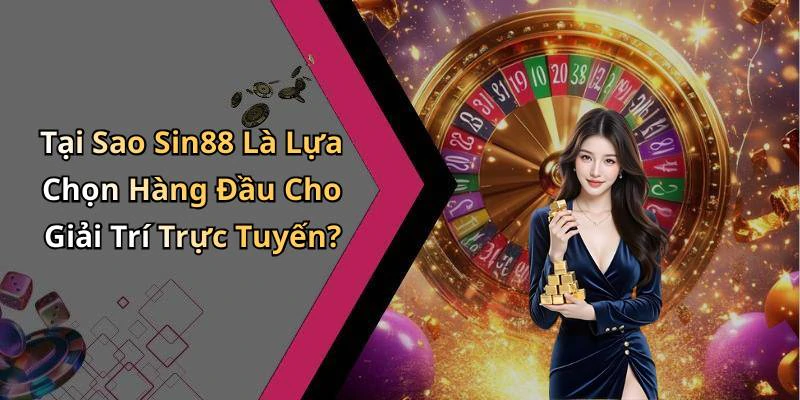 Tại Sao Sin88 Là Lựa Chọn Hàng Đầu Cho Giải Trí Trực Tuyến?