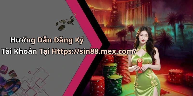 Hướng Dẫn Đăng Ký Tài Khoản Tại Https://sin88.mex.com/