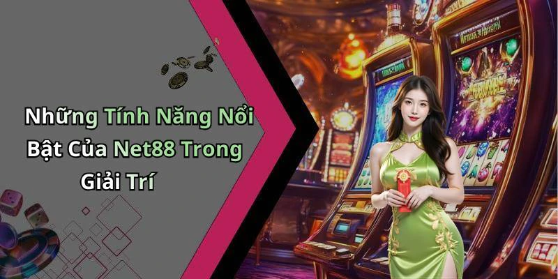 Những Tính Năng Nổi Bật Của Net88 Trong Giải Trí