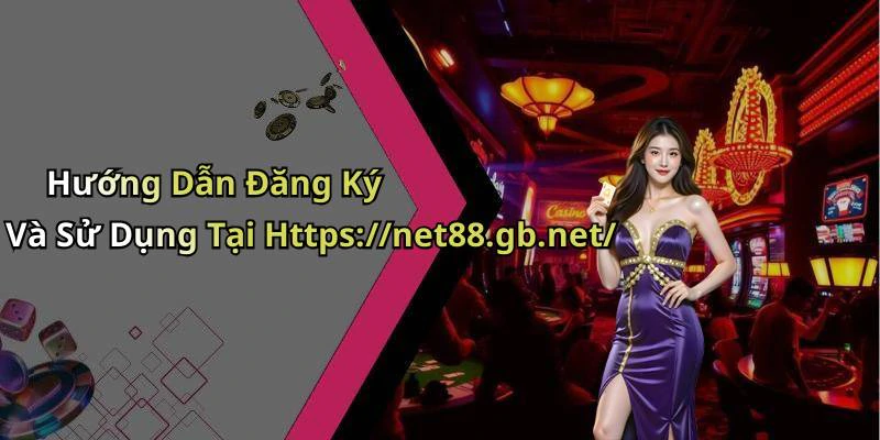 Hướng Dẫn Đăng Ký Và Sử Dụng Tại Https://net88.gb.net/