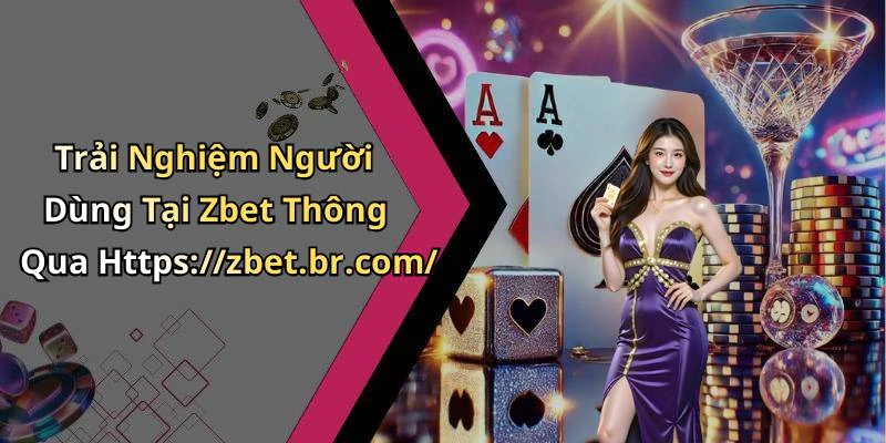 Trải Nghiệm Người Dùng Tại Zbet Thông Qua Https://zbet.br.com/