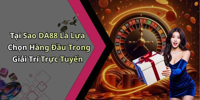 Tại Sao DA88 Là Lựa Chọn Hàng Đầu Trong Giải Trí Trực Tuyến