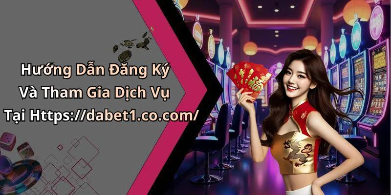 Hướng Dẫn Đăng Ký Và Tham Gia Dịch Vụ Tại Https://dabet1.co.com/