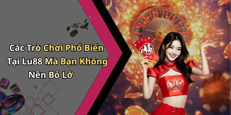 Các Trò Chơi Phổ Biến Tại Lu88 Mà Bạn Không Nên Bỏ Lỡ