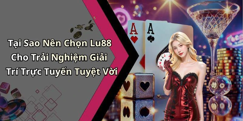 Tại Sao Nên Chọn Lu88 Cho Trải Nghiệm Giải Trí Trực Tuyến Tuyệt Vời