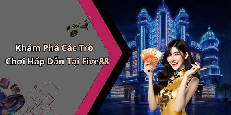 Khám Phá Các Trò Chơi Hấp Dẫn Tại Five88