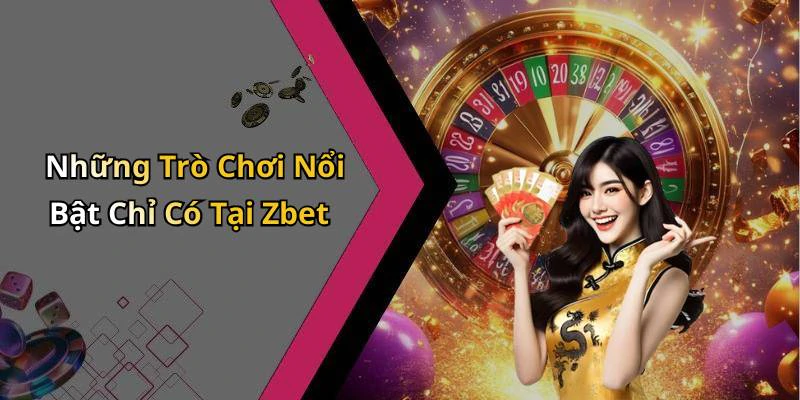 Những Trò Chơi Nổi Bật Chỉ Có Tại Zbet