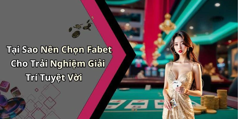Tại Sao Nên Chọn Fabet Cho Trải Nghiệm Giải Trí Tuyệt Vời