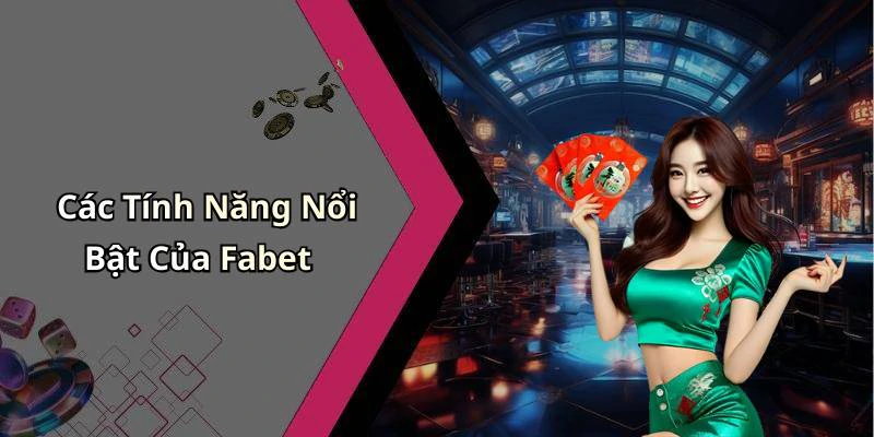 Các Tính Năng Nổi Bật Của Fabet