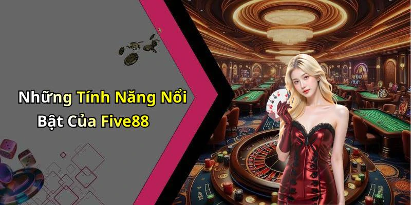 Những Tính Năng Nổi Bật Của Five88