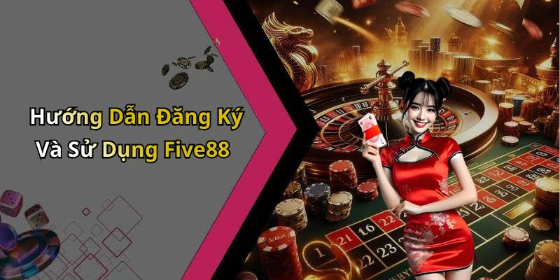 Hướng Dẫn Đăng Ký Và Sử Dụng Five88