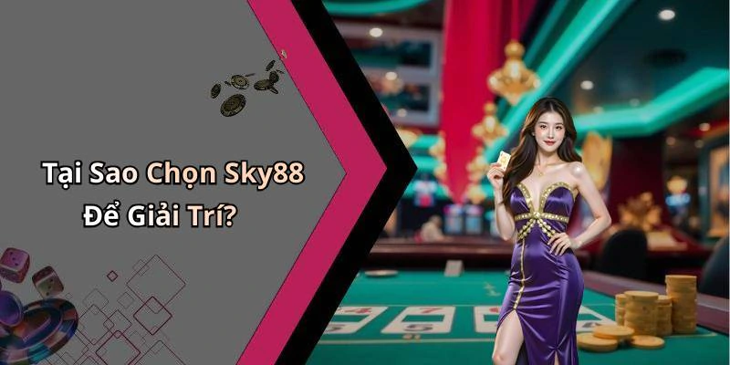 Tại Sao Chọn Sky88 Để Giải Trí?