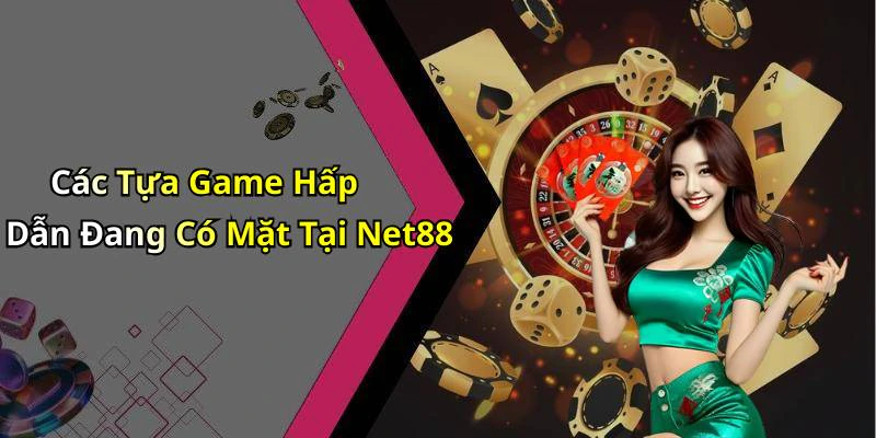 Các Tựa Game Hấp Dẫn Đang Có Mặt Tại Net88