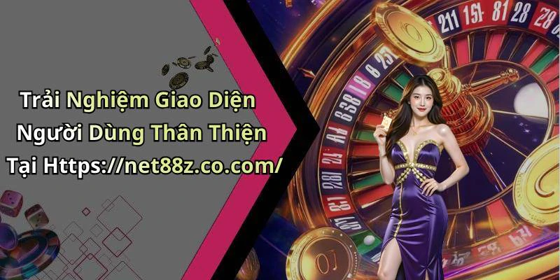 Trải Nghiệm Giao Diện Người Dùng Thân Thiện Tại Https://net88z.co.com/