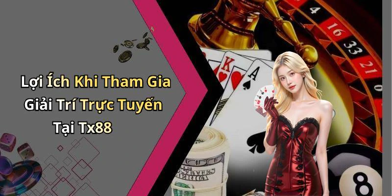 Lợi Ích Khi Tham Gia Giải Trí Trực Tuyến Tại Tx88